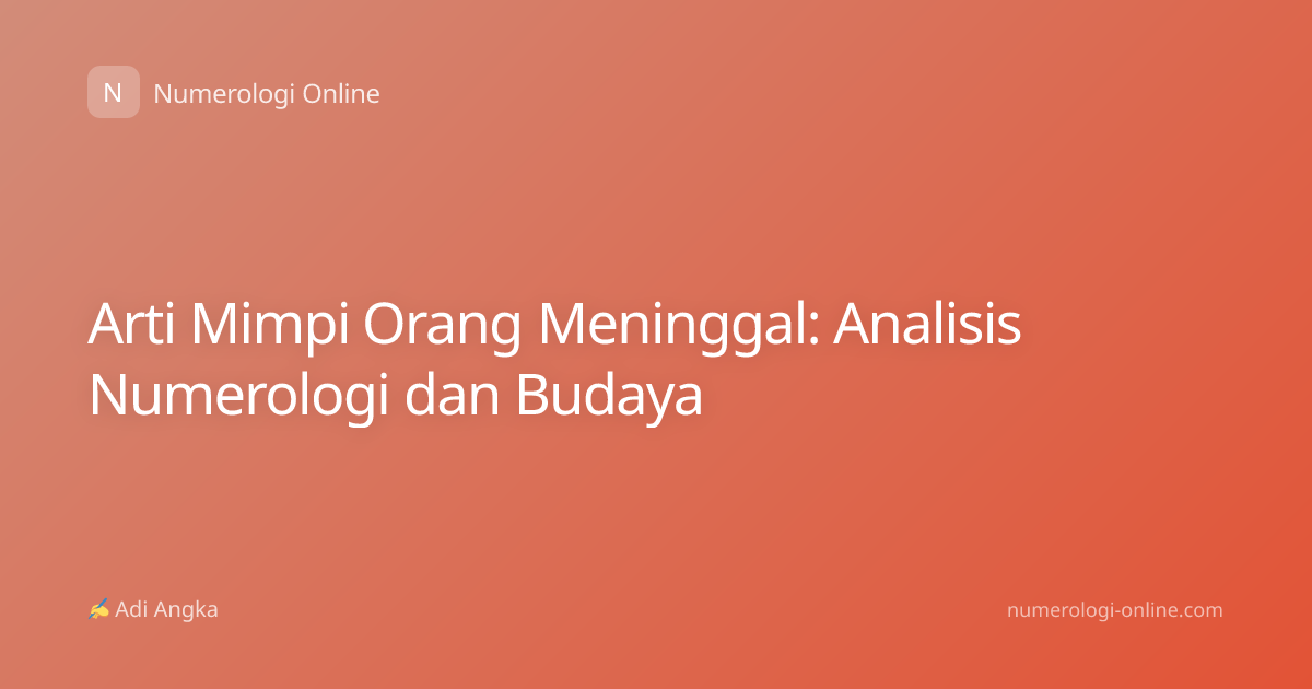 Arti Mimpi Orang Meninggal: Analisis Numerologi dan Budaya
