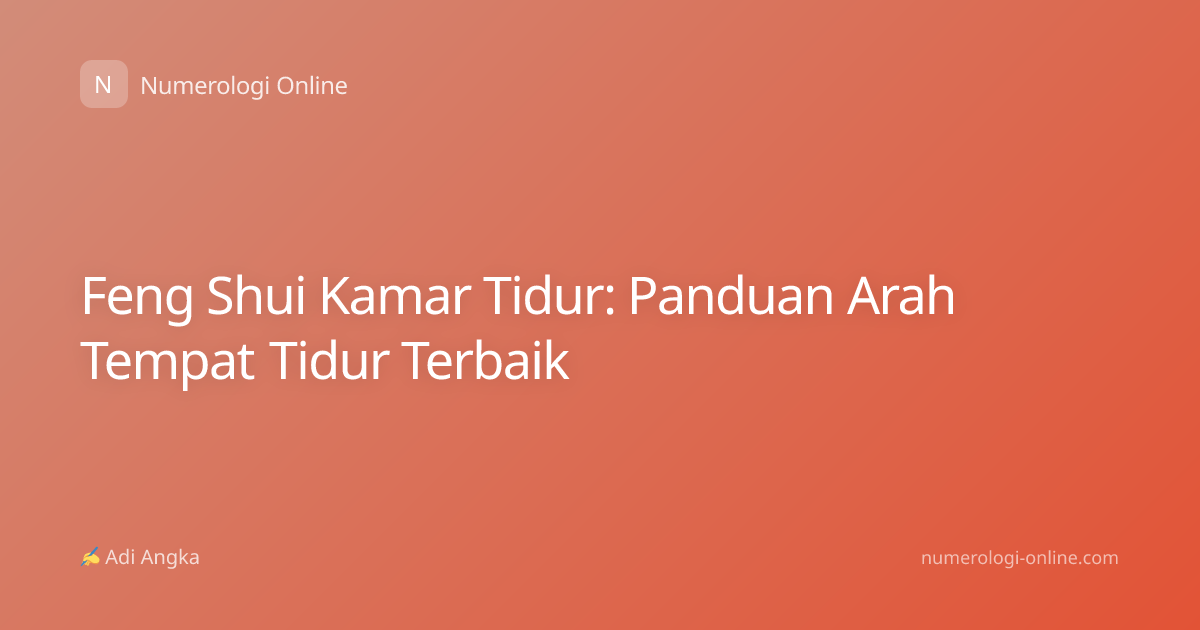 Feng Shui Kamar Tidur: Panduan Arah Tempat Tidur Terbaik